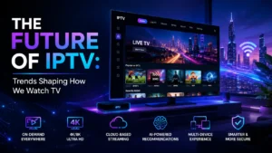 The Future of IPTV: Trends Shaping How We Watch TV